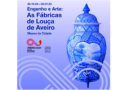 Exposição “Engenho e Arte: As Fábricas de Louça de Aveiro”